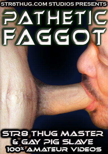 Pathetic Faggot / Страстный пидор